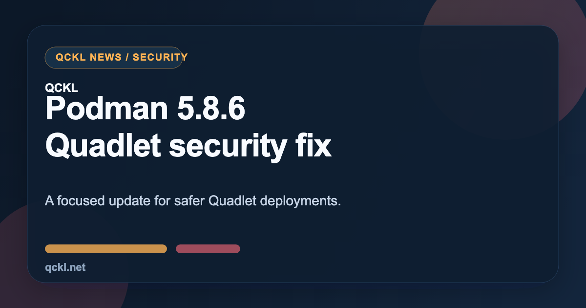 Podman 5.8.6 исправляет ошибку с сохранением старых параметров Quadlet